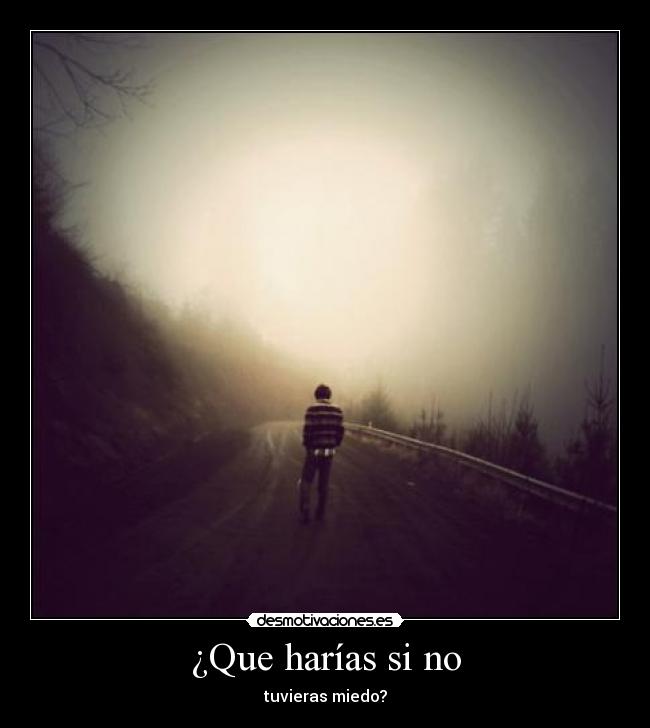 ¿Que harías si no - tuvieras miedo?