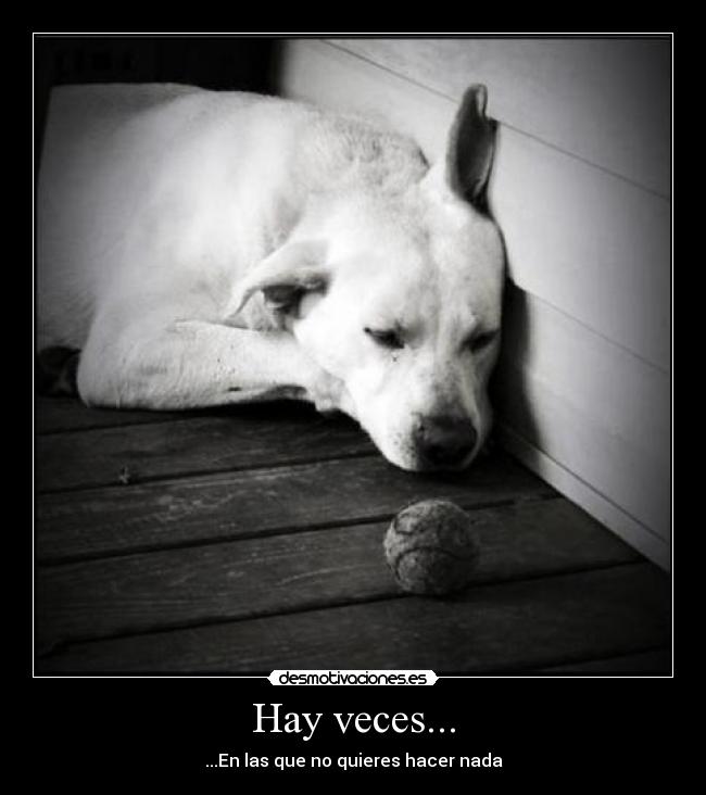 Hay veces... - ...En las que no quieres hacer nada
