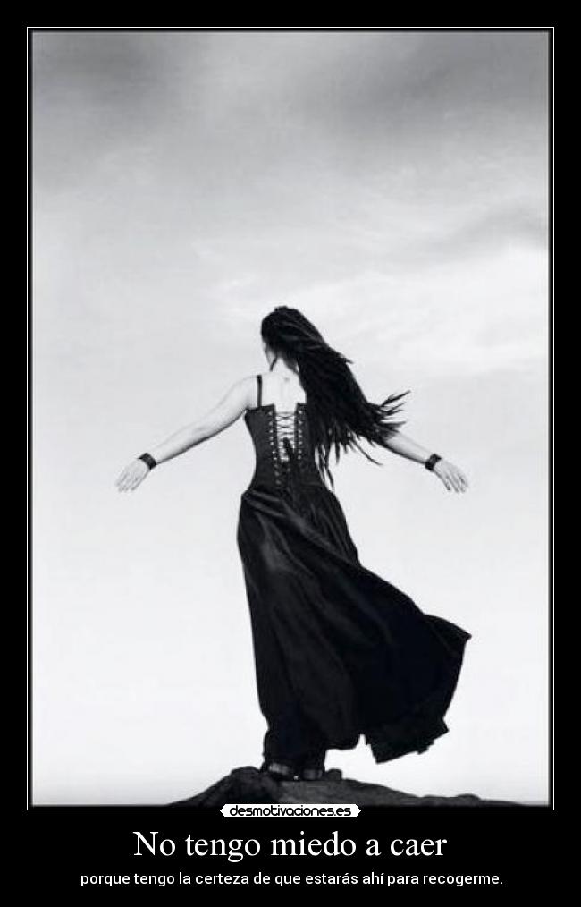 No tengo miedo a caer - porque tengo la certeza de que estarás ahí para recogerme.