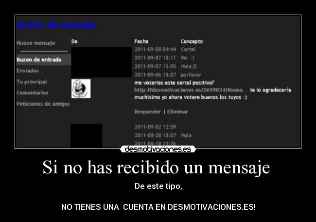 Si no has recibido un mensaje - De este tipo,
NO TIENES UNA CUENTA EN DESMOTIVACIONES.ES!