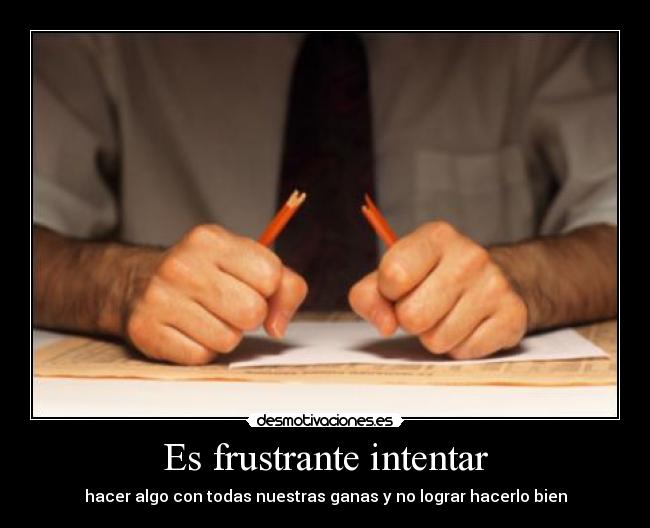 Es frustrante intentar -