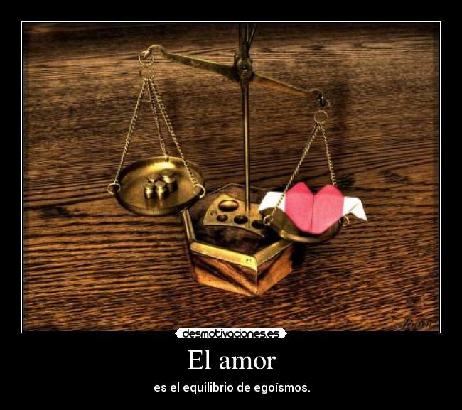 El amor - es el equilibrio de egoísmos.