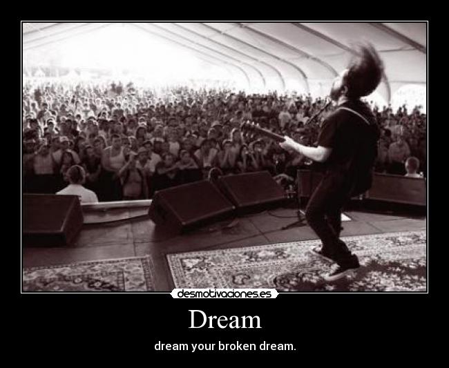 Dream - dream your broken dream.