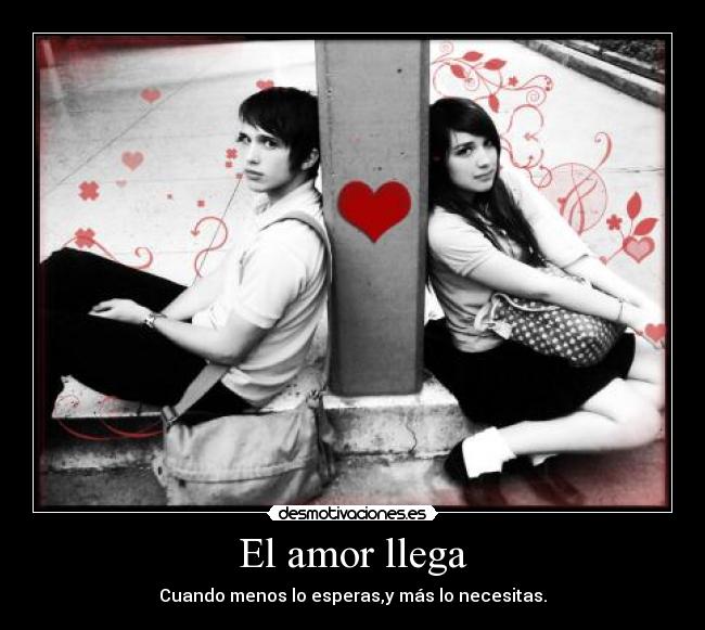 El amor llega - Cuando menos lo esperas,y más lo necesitas.