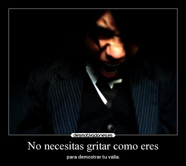 No necesitas gritar como eres - 