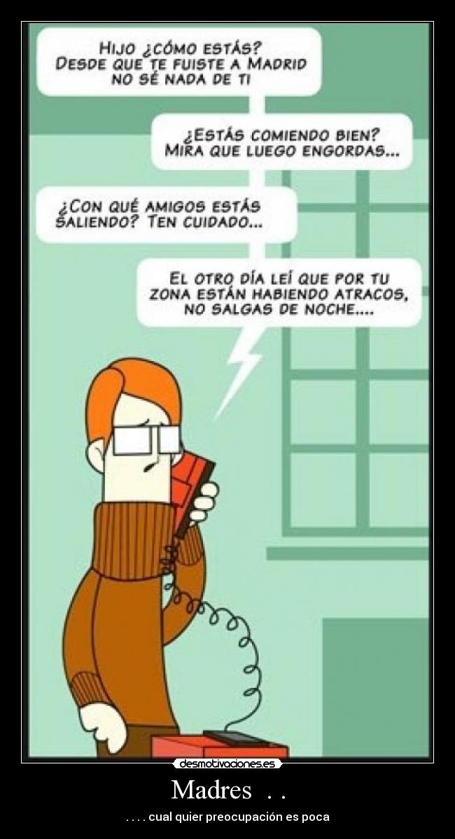 Madres . . - . . . . cual quier preocupación es poca