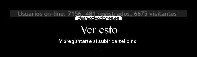 Ver esto - Y preguntarte si subir cartel o no
....