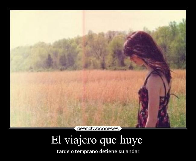 El viajero que huye - tarde o temprano detiene su andar