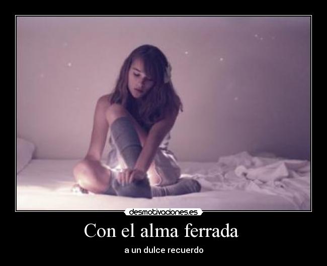 Con el alma ferrada - a un dulce recuerdo