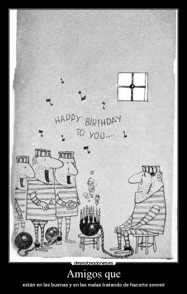 Amigos que - están en las buenas y en las malas tratando de hacerte sonreír