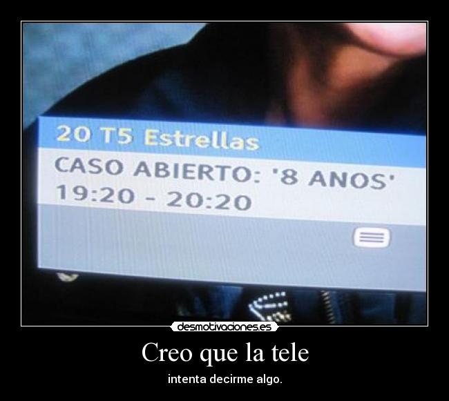 Creo que la tele - intenta decirme algo.