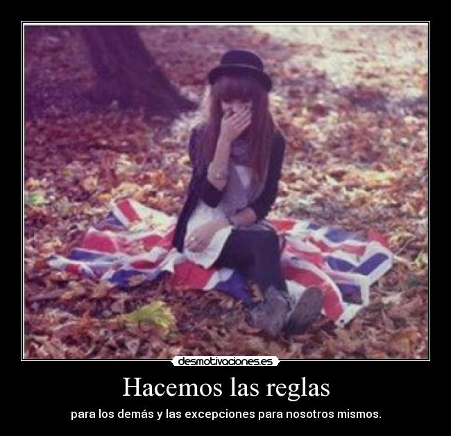 Hacemos las reglas - para los demás y las excepciones para nosotros mismos.