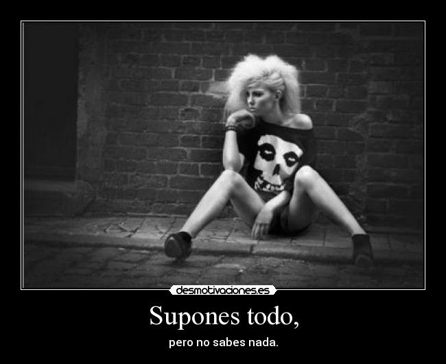 Supones todo, - 