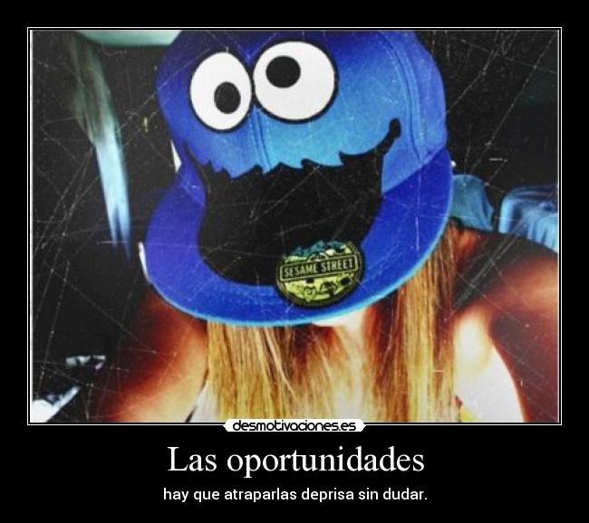Las oportunidades - hay que atraparlas deprisa sin dudar.