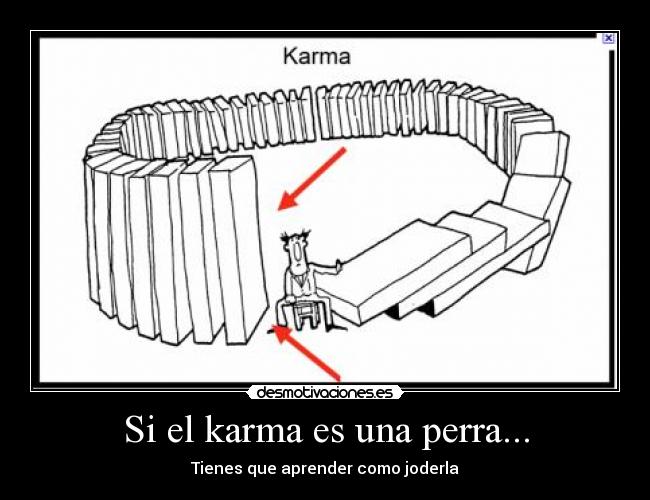 Si el karma es una perra... - Tienes que aprender como joderla