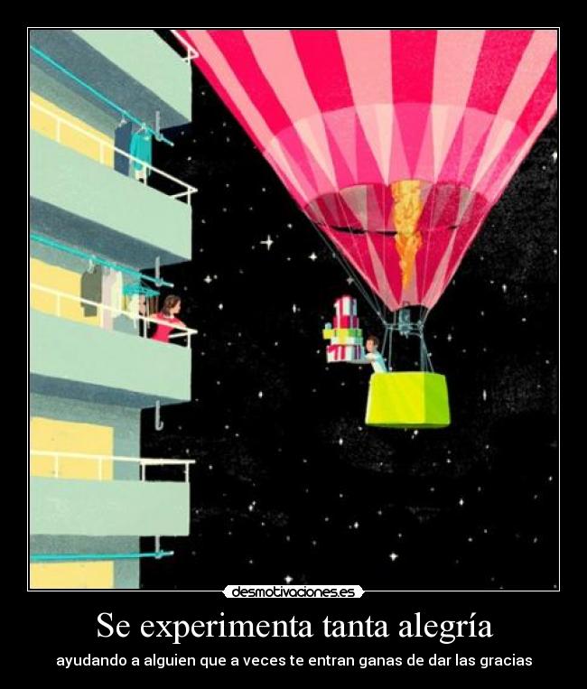 Se experimenta tanta alegría - ayudando a alguien que a veces te entran ganas de dar las gracias