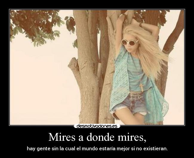 Mires a donde mires, - 