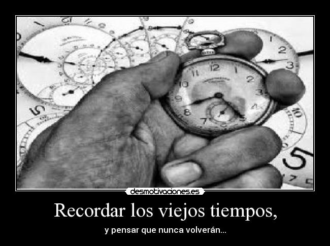 Recordar los viejos tiempos, - 