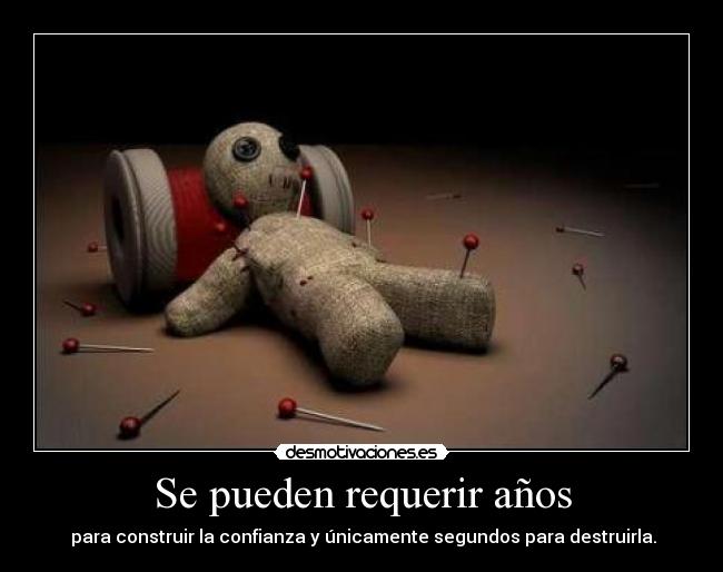 Se pueden requerir años -  para construir la confianza y únicamente segundos para destruirla.