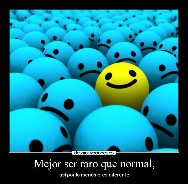 Mejor ser raro que normal, - 