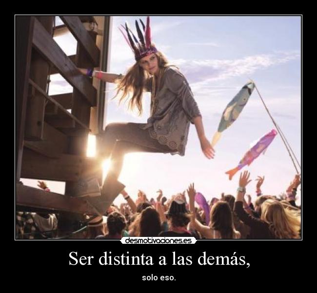Ser distinta a las demás, - solo eso.