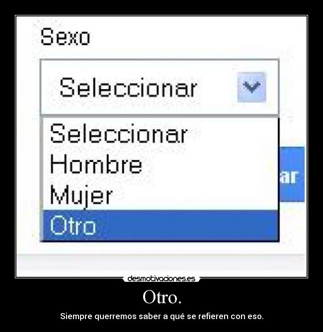 Otro. - Siempre querremos saber a qué se refieren con eso.