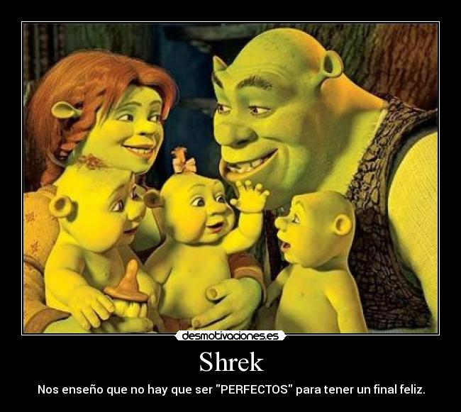 Shrek - Nos enseño que no hay que ser PERFECTOS para tener un final feliz.