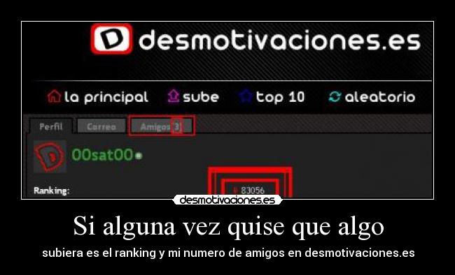 Si alguna vez quise que algo - subiera es el ranking y mi numero de amigos en desmotivaciones.es