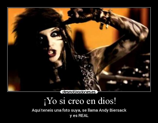 ¡Yo si creo en dios! - Aquí teneis una foto suya, se llama Andy Biersack
y es REAL