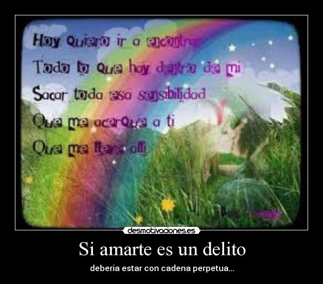 Si amarte es un delito - deberia estar con cadena perpetua...