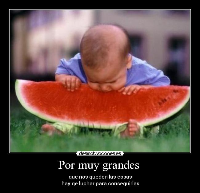 Por muy grandes -