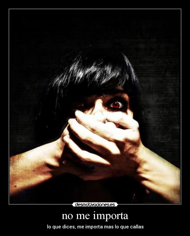 no me importa - lo que dices, me importa mas lo que callas