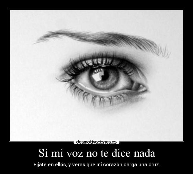 Si mi voz no te dice nada - Fíjate en ellos, y verás que mi corazón carga una cruz.