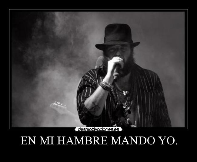 EN MI HAMBRE MANDO YO. -