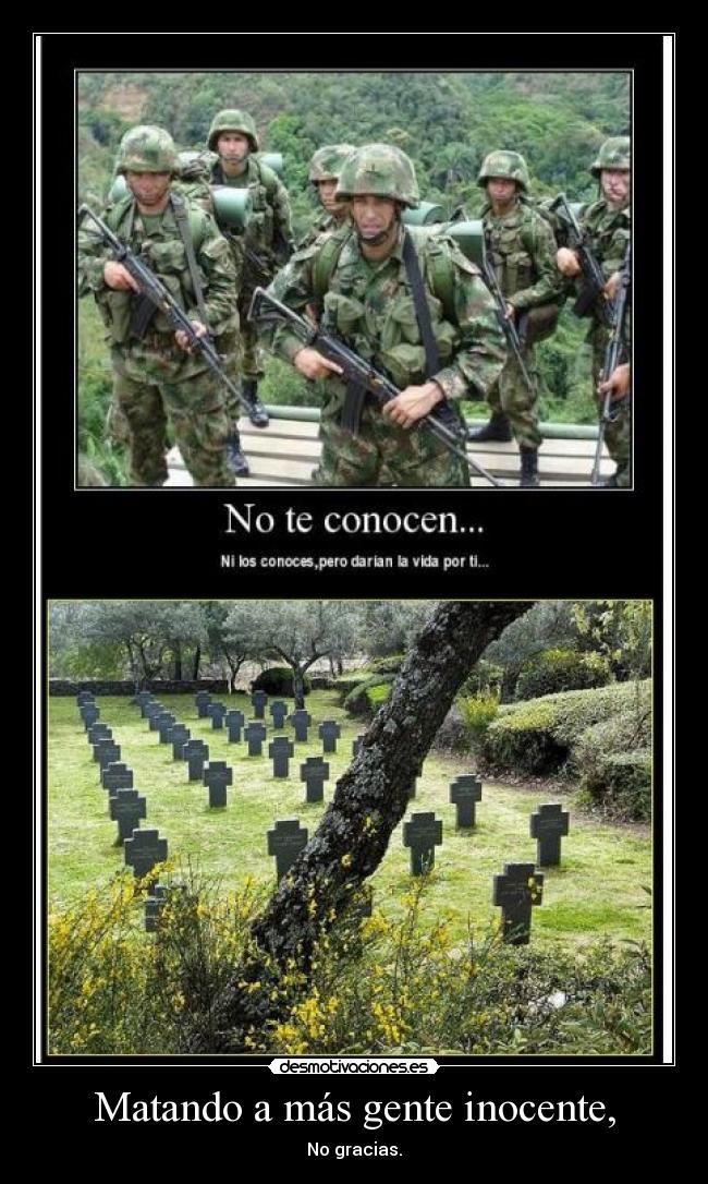 Matando a más gente inocente, - No gracias.