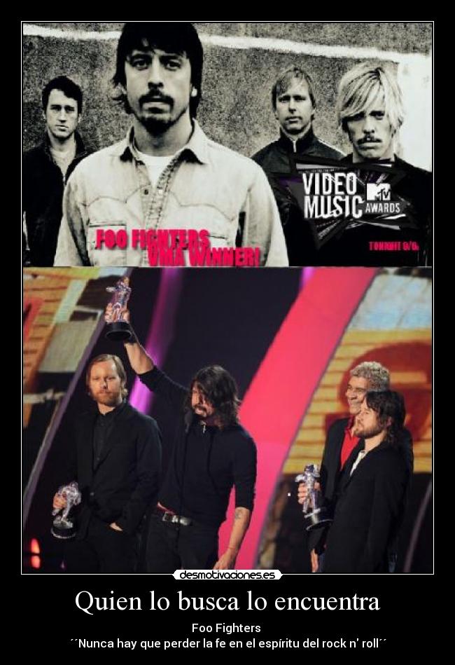 Quien lo busca lo encuentra - Foo Fighters
´´Nunca hay que perder la fe en el espíritu del rock n roll´´