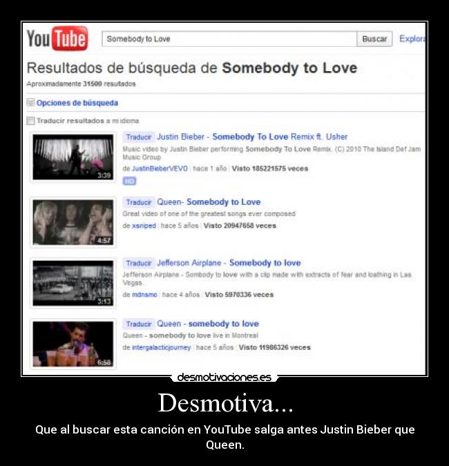 Desmotiva... - Que al buscar esta canción en YouTube salga antes Justin Bieber que Queen.