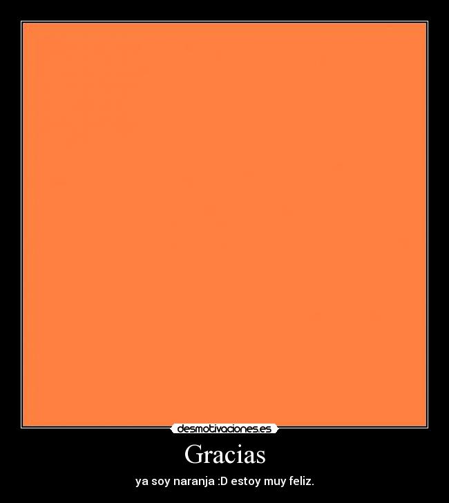 Gracias - ya soy naranja :D estoy muy feliz.