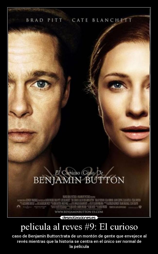 pelicula al reves #9: El curioso - caso de Benjamin Button:trata de un montón de gente que envejece al
revés mientras que la historia se centra en el único ser normal de
la película