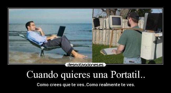 Cuando quieres una Portatil.. - Como crees que te ves..Como realmente te ves.
