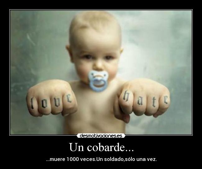 Un cobarde... - ...muere 1000 veces.Un soldado,sólo una vez.