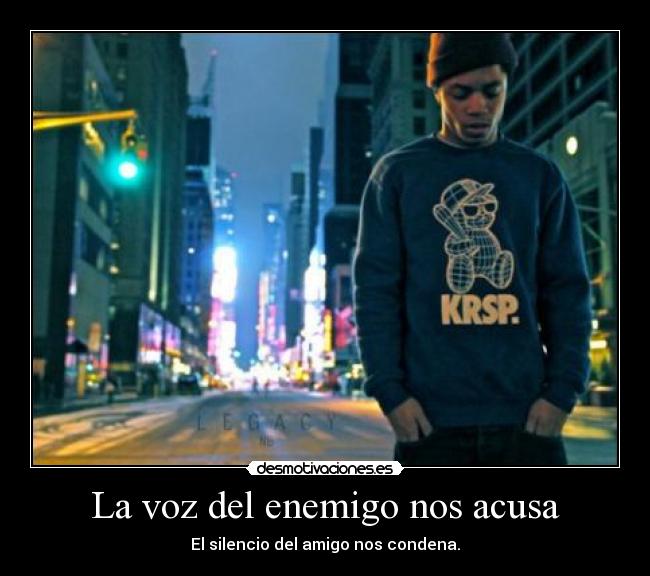 La voz del enemigo nos acusa - El silencio del amigo nos condena.