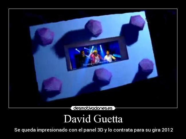 David Guetta -  Se queda impresionado con el panel 3D y lo contrata para su gira 2012