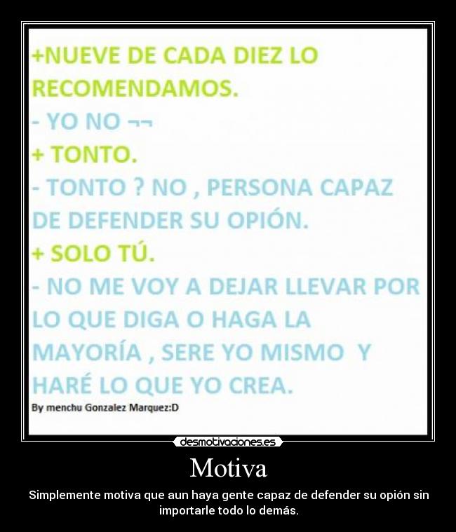 Motiva - Simplemente motiva que aun haya gente capaz de defender su opión sin
importarle todo lo demás.