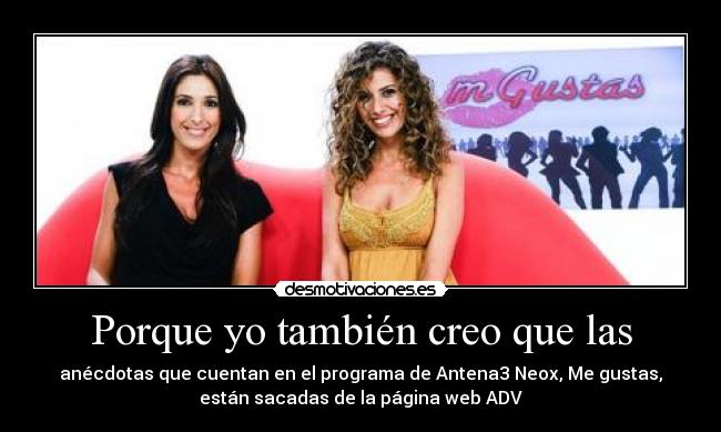 Porque yo también creo que las - anécdotas que cuentan en el programa de Antena3 Neox, Me gustas,
están sacadas de la página web ADV