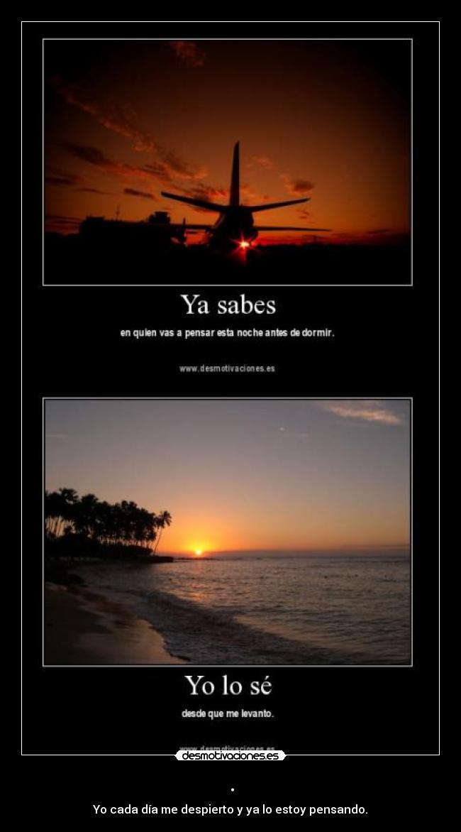 . - Yo cada día me despierto y ya lo estoy pensando.