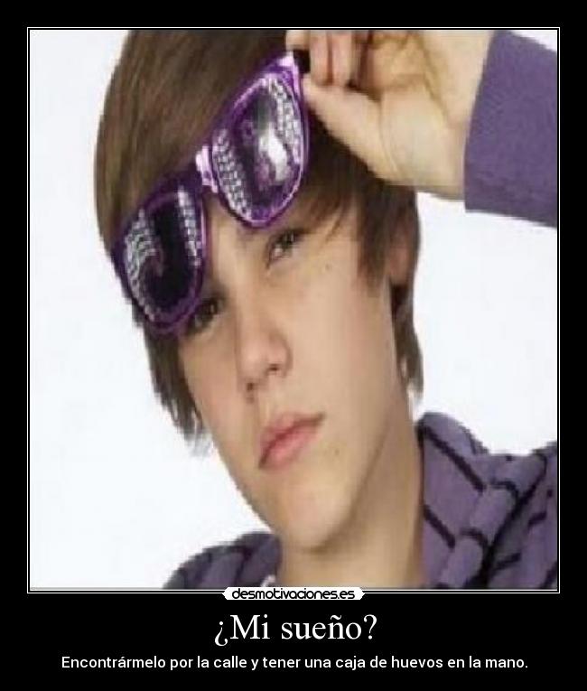¿Mi sueño? - Encontrármelo por la calle y tener una caja de huevos en la mano.