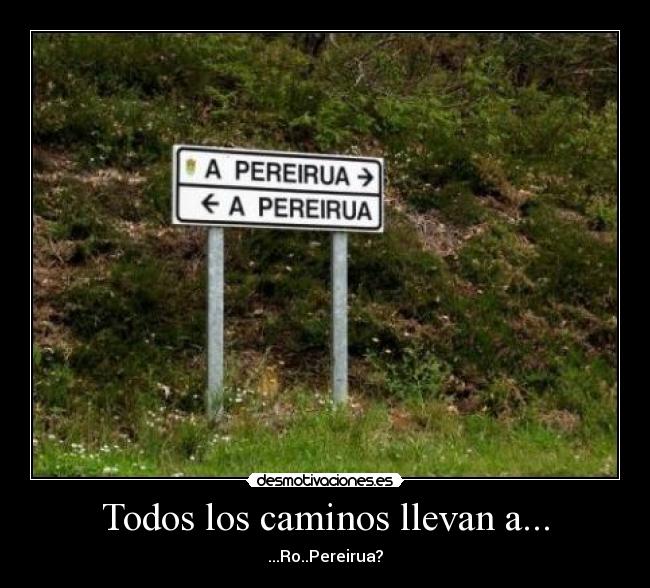 Todos los caminos llevan a... - ...Ro..Pereirua?