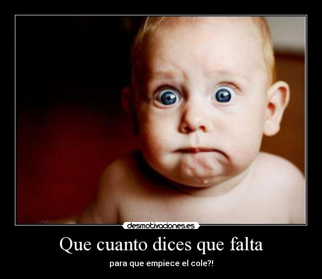 Que cuanto dices que falta - para que empiece el cole?!