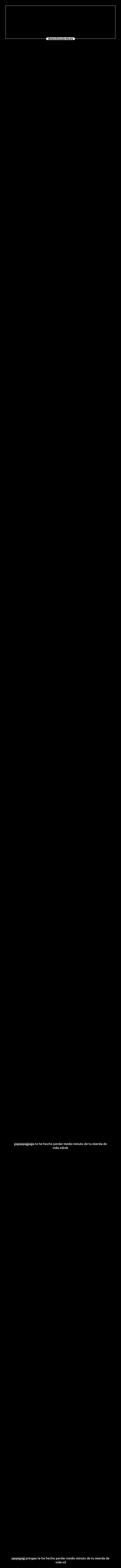 -
jjajjajajajjjjajja te he hecho perder medio minuto de tu mierda de vida xdxdx
jajajajjajjj pringao te he hecho perder medio minuto de tu mierda de vida xd